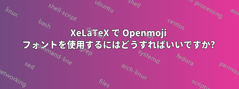 XeLaTeX で Openmoji フォントを使用するにはどうすればいいですか?