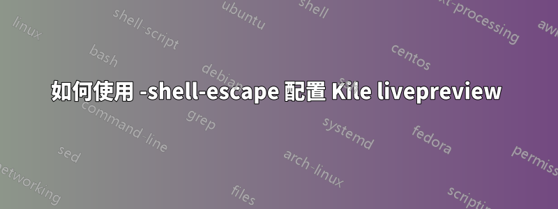 如何使用 -shell-escape 配置 Kile livepreview