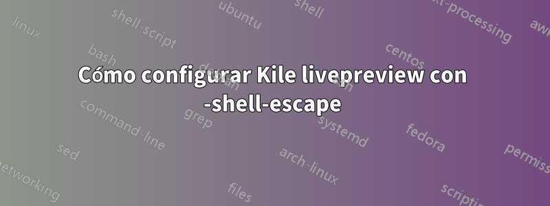 Cómo configurar Kile livepreview con -shell-escape