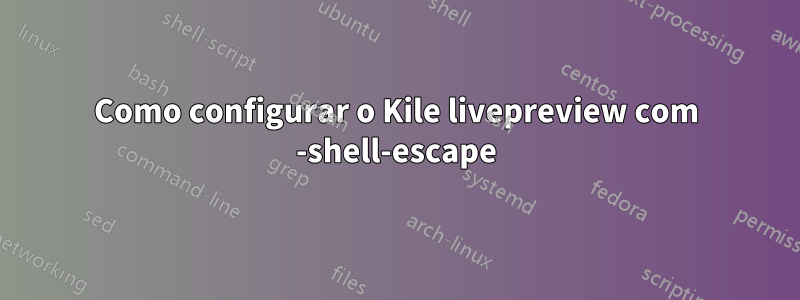 Como configurar o Kile livepreview com -shell-escape