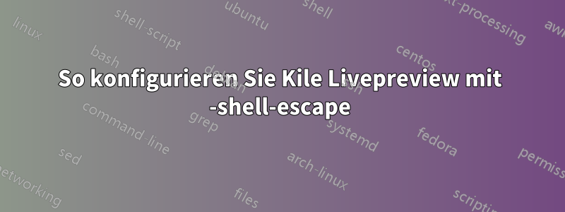 So konfigurieren Sie Kile Livepreview mit -shell-escape