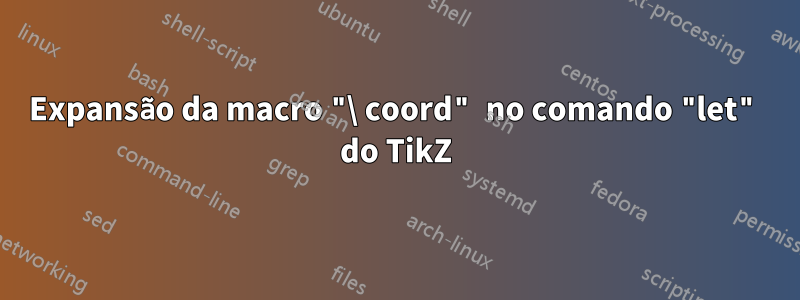 Expansão da macro "\ coord" no comando "let" do TikZ