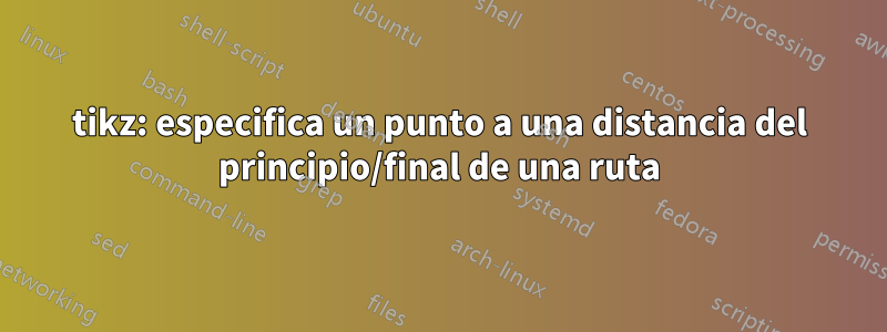 tikz: especifica un punto a una distancia del principio/final de una ruta