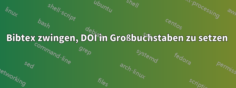 Bibtex zwingen, DOI in Großbuchstaben zu setzen