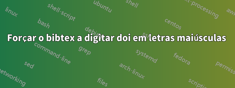 Forçar o bibtex a digitar doi em letras maiúsculas