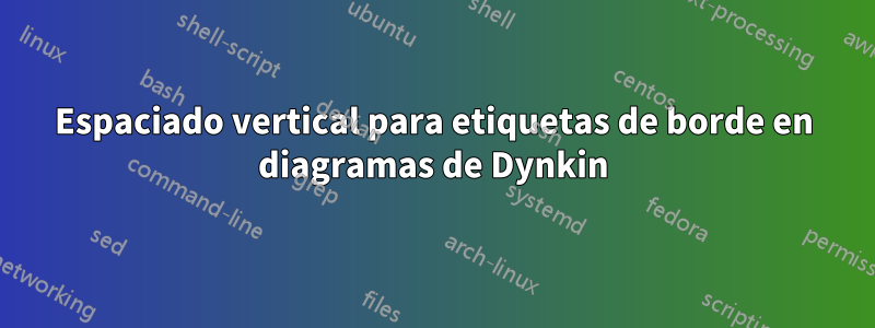 Espaciado vertical para etiquetas de borde en diagramas de Dynkin