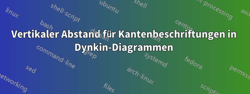 Vertikaler Abstand für Kantenbeschriftungen in Dynkin-Diagrammen