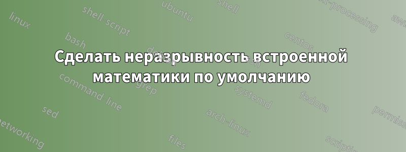 Сделать неразрывность встроенной математики по умолчанию