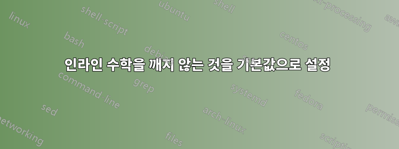 인라인 수학을 깨지 않는 것을 기본값으로 설정