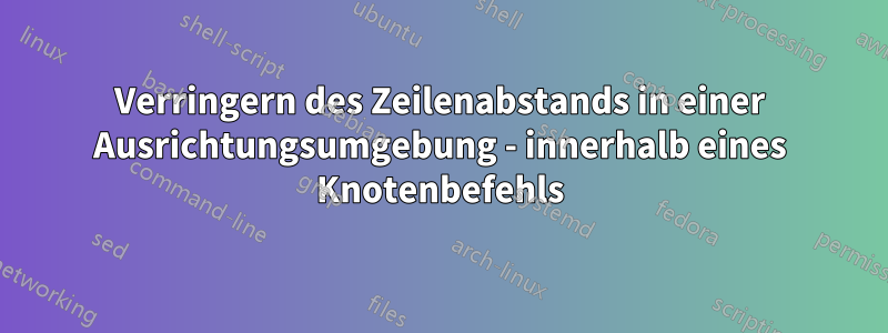 Verringern des Zeilenabstands in einer Ausrichtungsumgebung - innerhalb eines Knotenbefehls