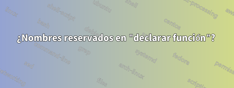 ¿Nombres reservados en "declarar función"?