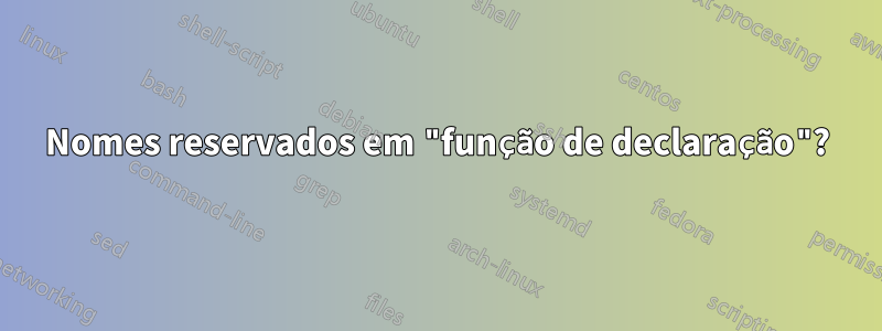 Nomes reservados em "função de declaração"?