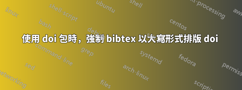 使用 doi 包時，強制 bibtex 以大寫形式排版 doi