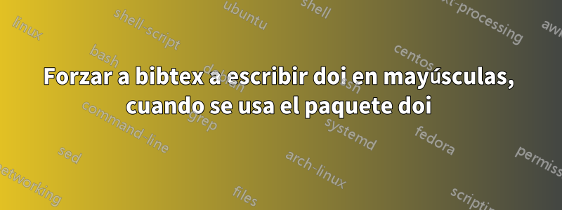 Forzar a bibtex a escribir doi en mayúsculas, cuando se usa el paquete doi