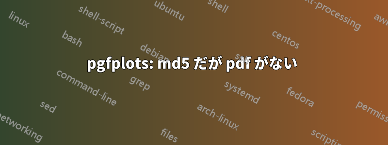 pgfplots: md5 だが pdf がない