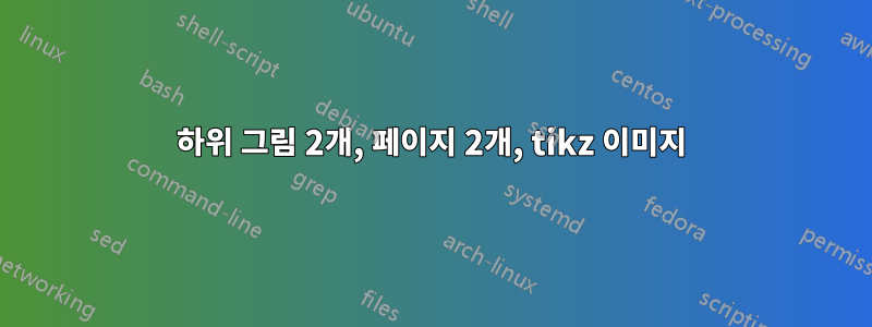 하위 그림 2개, 페이지 2개, tikz 이미지