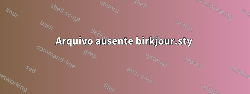 Arquivo ausente birkjour.sty