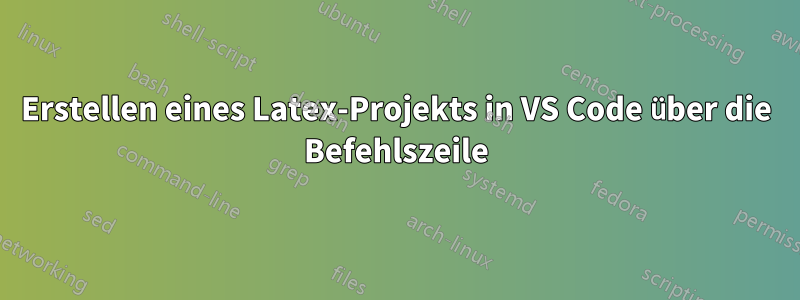 Erstellen eines Latex-Projekts in VS Code über die Befehlszeile