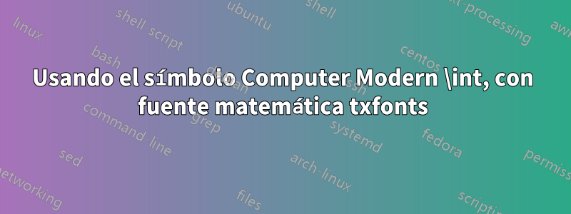 Usando el símbolo Computer Modern \int, con fuente matemática txfonts