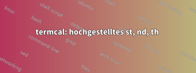 termcal: hochgestelltes st, nd, th