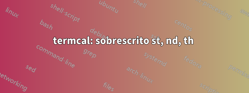 termcal: sobrescrito st, nd, th