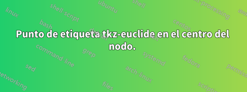 Punto de etiqueta tkz-euclide en el centro del nodo.