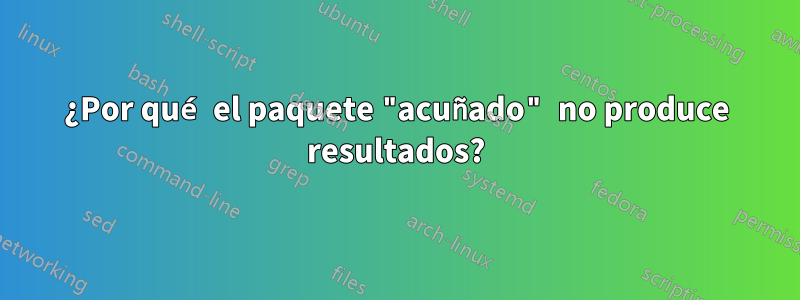 ¿Por qué el paquete "acuñado" no produce resultados?