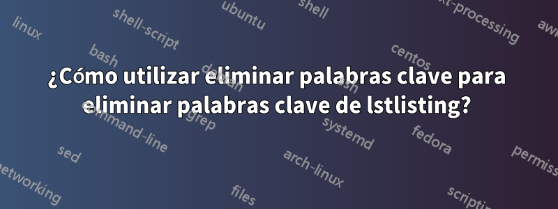 ¿Cómo utilizar eliminar palabras clave para eliminar palabras clave de lstlisting?