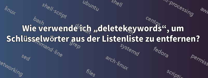 Wie verwende ich „deletekeywords“, um Schlüsselwörter aus der Listenliste zu entfernen?