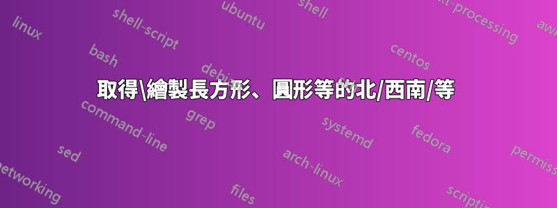 取得\繪製長方形、圓形等的北/西南/等