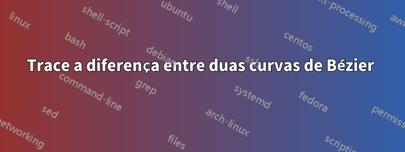 Trace a diferença entre duas curvas de Bézier