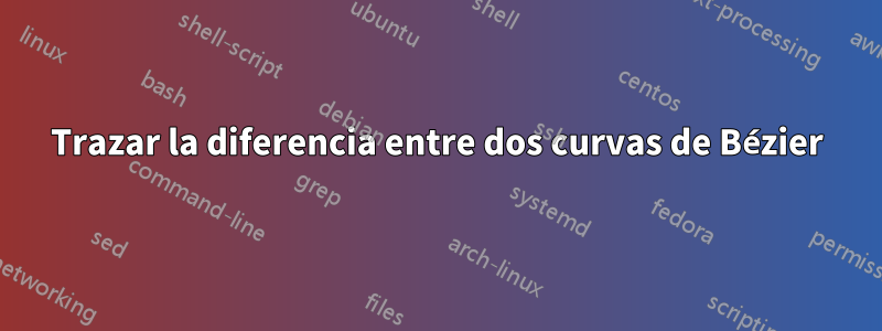 Trazar la diferencia entre dos curvas de Bézier