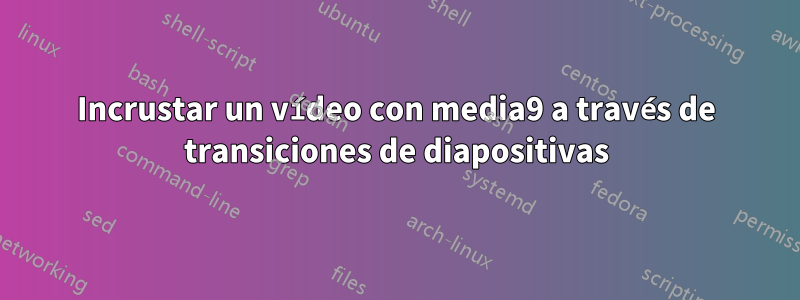 Incrustar un vídeo con media9 a través de transiciones de diapositivas