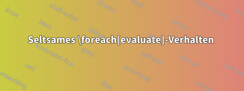 Seltsames \foreach[evaluate]-Verhalten