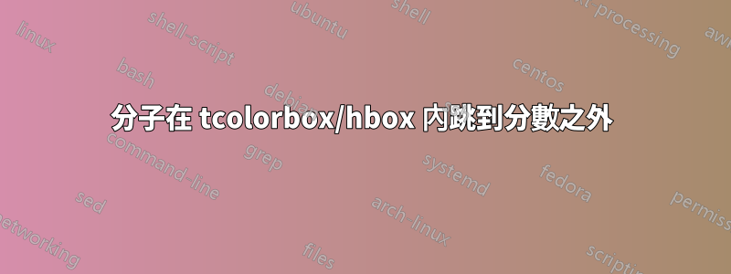 分子在 tcolorbox/hbox 內跳到分數之外