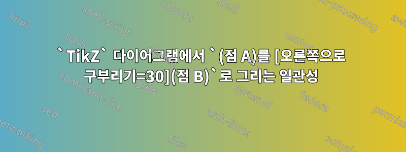 `TikZ` 다이어그램에서 `(점 A)를 [오른쪽으로 구부리기=30](점 B)`로 그리는 일관성