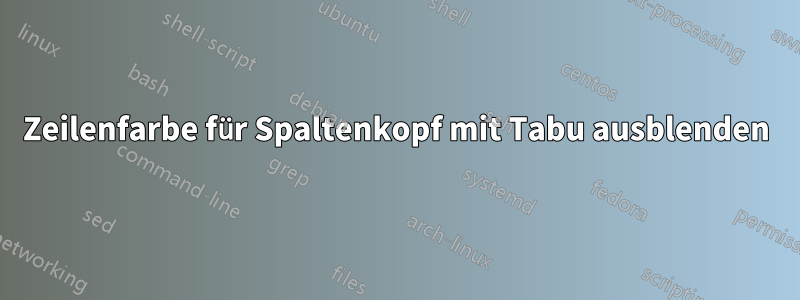 Zeilenfarbe für Spaltenkopf mit Tabu ausblenden