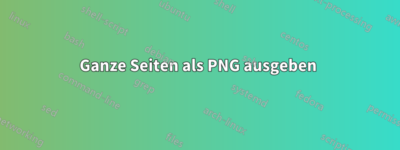 Ganze Seiten als PNG ausgeben