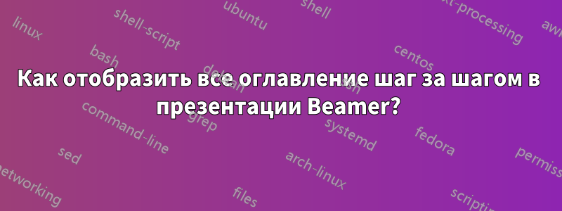 Как отобразить все оглавление шаг за шагом в презентации Beamer?