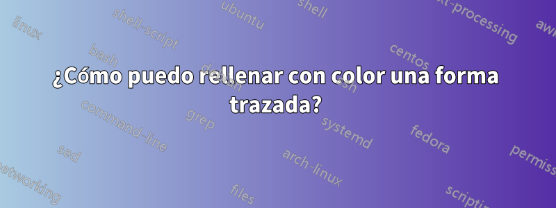 ¿Cómo puedo rellenar con color una forma trazada?