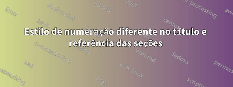 Estilo de numeração diferente no título e referência das seções