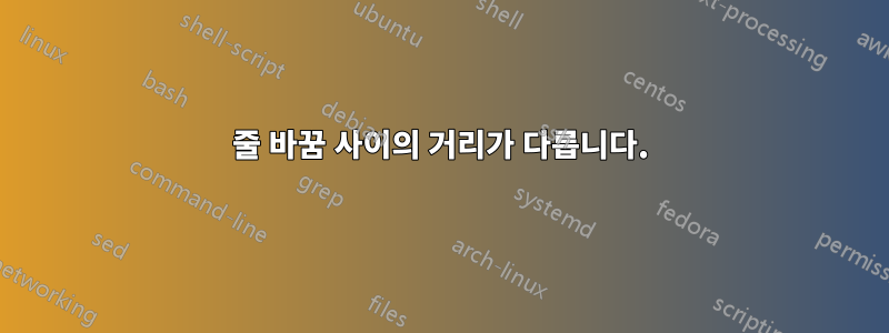 줄 바꿈 사이의 거리가 다릅니다.