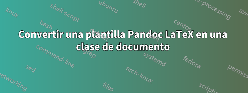 Convertir una plantilla Pandoc LaTeX en una clase de documento