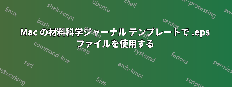 Mac の材料科学ジャーナル テンプレートで .eps ファイルを使用する