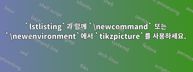 `lstlisting`과 함께 `\newcommand` 또는 `\newenvironment`에서 `tikzpicture`를 사용하세요.