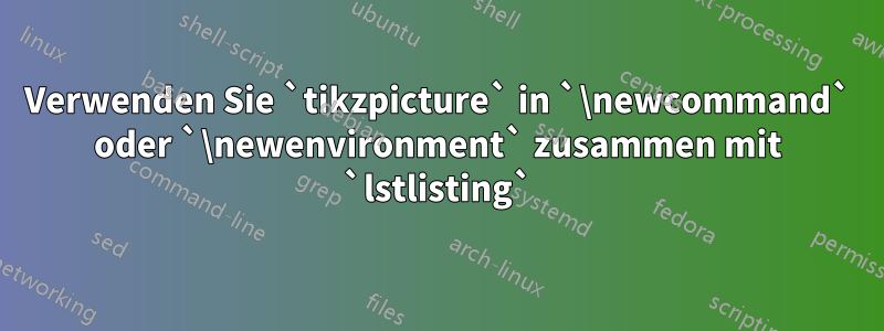 Verwenden Sie `tikzpicture` in `\newcommand` oder `\newenvironment` zusammen mit `lstlisting`