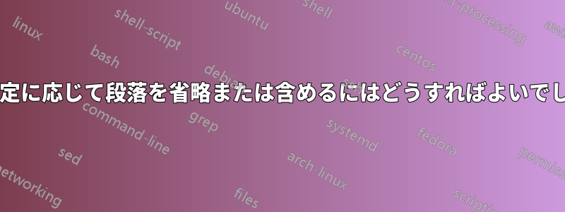 前文の設定に応じて段落を省略または含めるにはどうすればよいでしょうか?