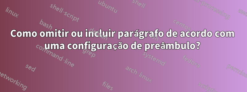 Como omitir ou incluir parágrafo de acordo com uma configuração de preâmbulo?