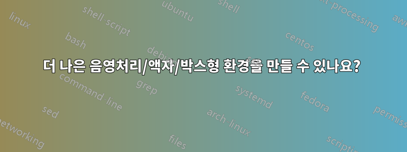 더 나은 음영처리/액자/박스형 환경을 만들 수 있나요?