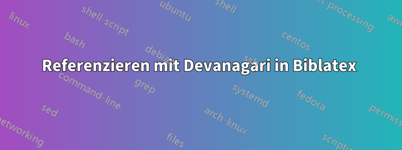 Referenzieren mit Devanagari in Biblatex